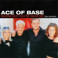 Whenever You're Near Me - Ace of Base