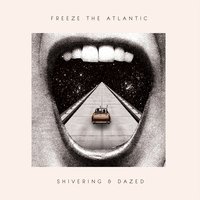 Shivering & Dazed - Freeze The Atlantic
