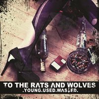 Young.used.wasted. - To the Rats and Wolves