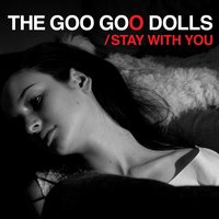 Stay with You - Goo Goo Dolls