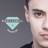 Mun maailma - Mikael Gabriel