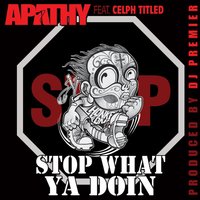 Stop What Ya Doin' - Apathy, Celph Titled