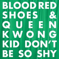 Kid Don't Be So Shy - Blood Red Shoes, Queen Kwong