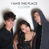 Closer - I Hate This Place