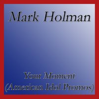 Your Moment (American Idol Promos) - Mark Holman
