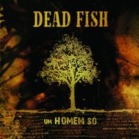 Um Homem Só - Dead Fish