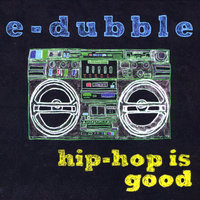 Hip-Hop Is Good - E-dubble
