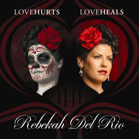 Love Hurts Love Heals - Rebekah Del Rio