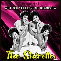 Will You Still Love Me Tomorrow - The Shirelles