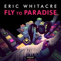 Fly to Paradise - Guy Sigsworth, Eric Whitacre, Eric Whitacre Singers