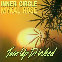 Turn Up Di Weed - Inner Circle, Mykal Rose, Inner Circle, Mykal Rose