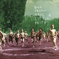 Have a Little Faith in Me - Bill Frisell