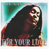 For Your Love - The Savage Rose