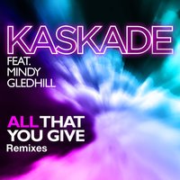 All That You Give - Kaskade, Mindy Gledhill