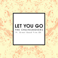 Let You Go - The Chainsmokers, Great Good Fine Ok