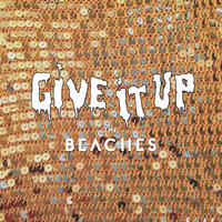 Give It Up - The Beaches