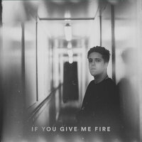 If You Give Me Fire - Benjamin Francis Leftwich