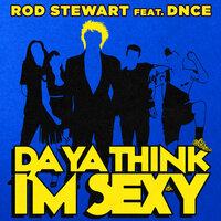 Da Ya Think I'm Sexy - Rod Stewart, DNCE