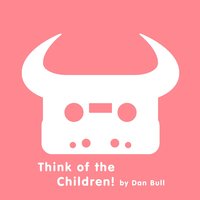 Think of the Children! - Dan Bull
