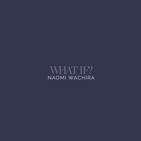 What If? - Naomi Wachira