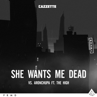 She Wants Me Dead - Cazzette, AronChupa, The High