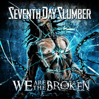 We Are The Broken - Seventh Day Slumber