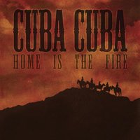 Home Is the Fire - Cuba Cuba