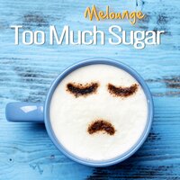 Too Much Sugar - Melounge