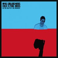 In the Heat of the Moment - Noel Gallagher's High Flying Birds