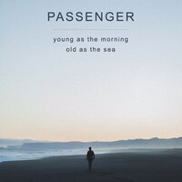 Young as the Morning Old as the Sea - Passenger