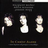 In Christ Alone - Margaret Becker, Maire Brennan, Joanne Hogg