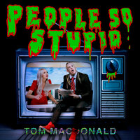 People So Stupid - Tom MacDonald