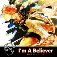 I'm A Believer (Haikyuu!! 2 OP) -