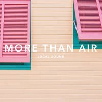 More Than Air - Local Sound