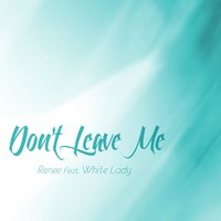 Don't Leave Me - RENEE, White Lady