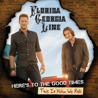 Here's To The Good Times - Florida Georgia Line