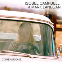 Come Undone - Isobel Campbell, Mark Lanegan