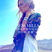 Live For What I'd Die For - Jess Mills