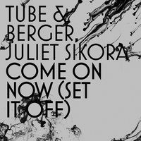 Come on Now (Set It Off) - Tube & Berger, Juliet Sikora