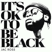 It's OK To Be Black - Jac Ross