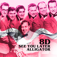 See You Later Alligator (8D) - Bill Haley, His Comets