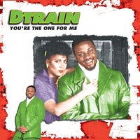 Youre the One for Me - D Train