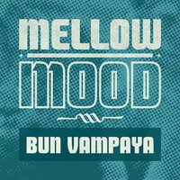 Bun Vampaya - Mellow Mood