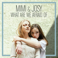 What Are We Afraid Of - Mimi & Josy
