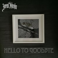 Hello to Goodbye - Jared Weeks