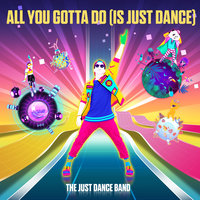 All You Gotta Do (Is Just Dance) - The Just Dance Band