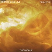 Time Machine - Kinetics, One Love, Neon Hitch