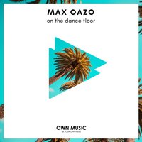 On the Dance Floor - Max Oazo