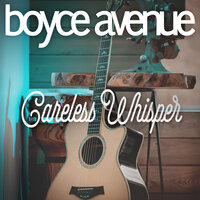 Careless Whisper - Boyce Avenue