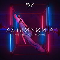 Astronomia (Never Go Home) - Tony Igy